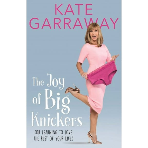 The Joy of Big Knickers : Or Learning to Love the Rest of Your Life (Hardcover)