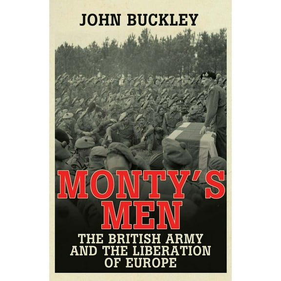 Monty's Men : The British Army and the Liberation of Europe (Paperback)
