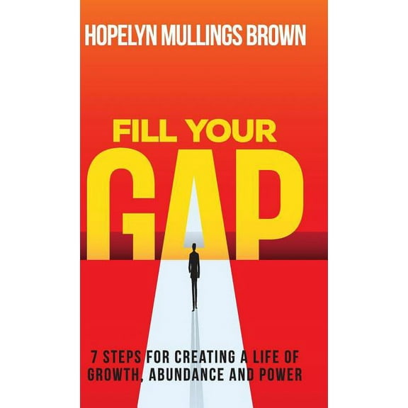 Fill Your GAP: 7 Steps for Creating a Life of Growth, Abundance and Power (Hardcover)