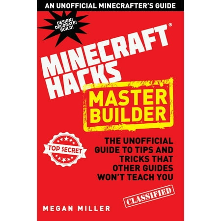 Hacks For Minecrafters Master Builder The Unofficial Guide To Tips And Tricks That Other Guides Wont Teach You Hacks For Minecrafters Master Builder The Unofficial Guide To Tips And Tricks That Other Guides Wont Teach You