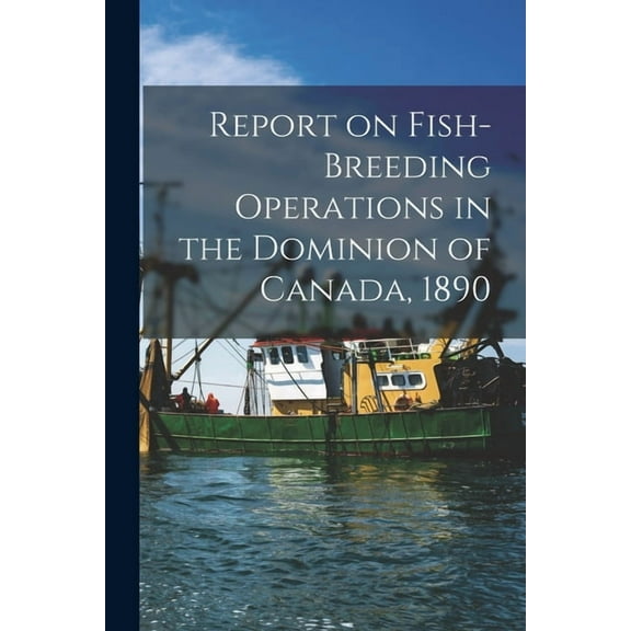 Report on Fish-breeding Operations in the Dominion of Canada, 1890 [microform] (Paperback)