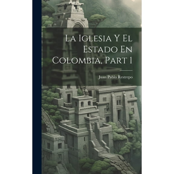 La Iglesia Y El Estado En Colombia, Part 1 (Hardcover)