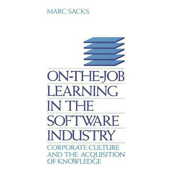 On-The-Job Learning in the Software Industry: Corporate Culture and the Acquisition of Knowledge, (Hardcover)