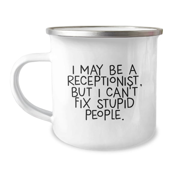 Funny Receptionist Gifts from Friends for Receptionist Graduation, I May Be A Receptionist, But I Can't Fix Stupid People. Enamel Camping Mug for Men or Women Coworkers