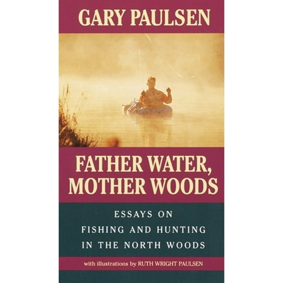 Pre-Owned Father Water, Mother Woods: Essays on Fishing and Hunting in the North Woods (Paperback 9780440219842) by Gary Paulsen, Ruth Wright Paulsen