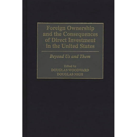 Foreign Ownership and the Consequences of Direct Investment in the United States: Beyond Us and Them, (Hardcover)