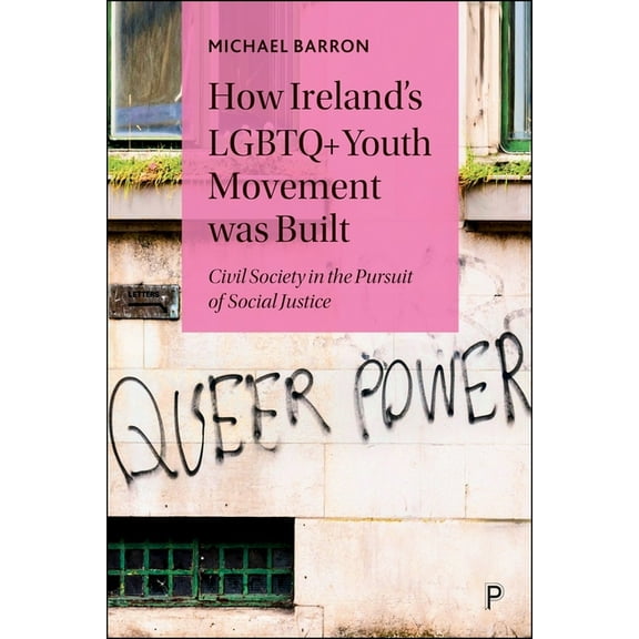 How Ireland's LGBTQ Youth Movement Was Built: Civil Society in the Pursuit of Social Justice, (Paperback)