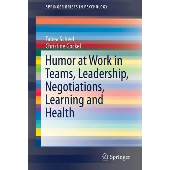 Springerbriefs in Psychology Humor at Work in Teams, Leadership, Negotiations, Learning and Health, (Paperback)