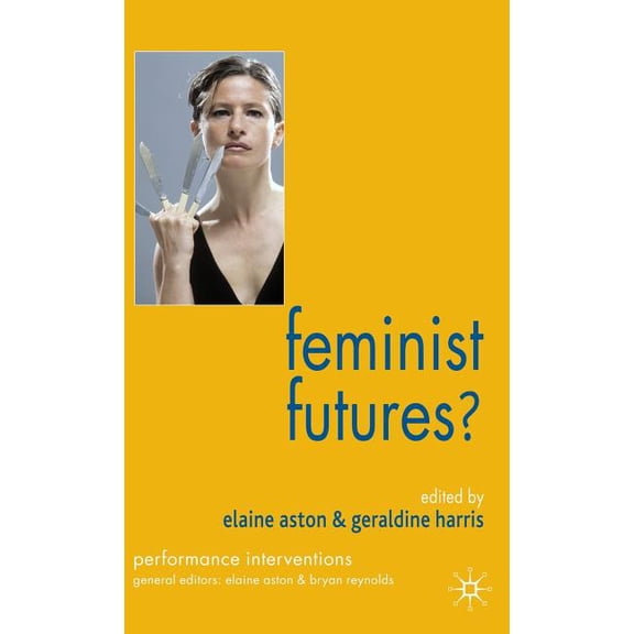 Performance Interventions Feminist Futures?: Theatre, Performance, Theory, (Paperback)