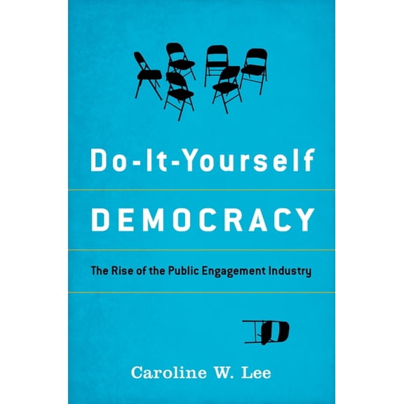 Do-It-Yourself Democracy: The Rise of the Public Engagement Industry, (Hardcover)