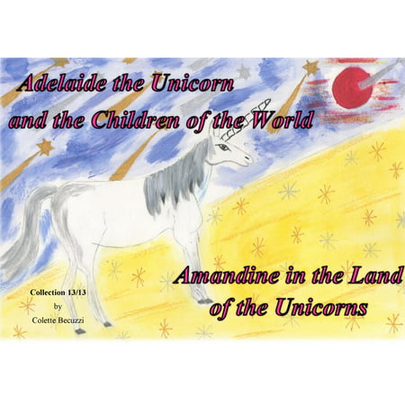 Adelaide the Unicorn and the Children of the World - Amandine in the Land of the Unicorns -