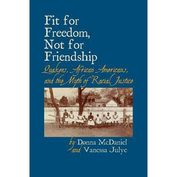 Pre-Owned Fit for Freedom, Not for Friendship: Quakers, African Americans, and the Myth of Racial Justice (Paperback) 1888305800 9781888305807