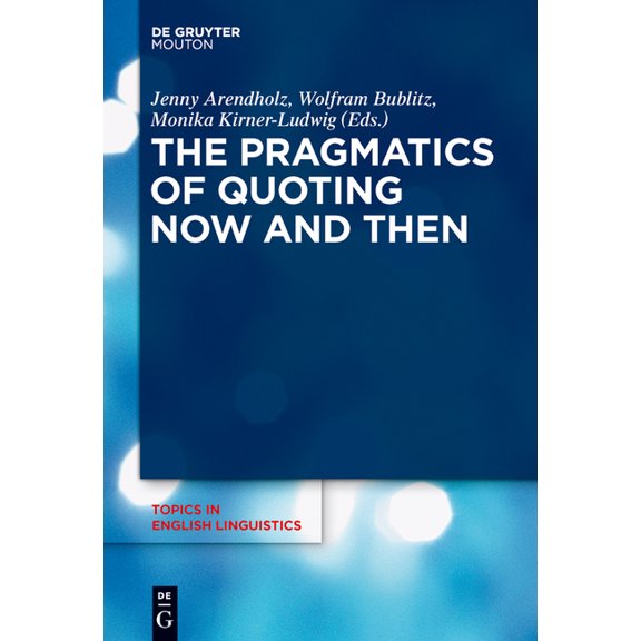 Topics in English Linguistics The Pragmatics of Quoting Now and Then, Book 89, (Hardcover)