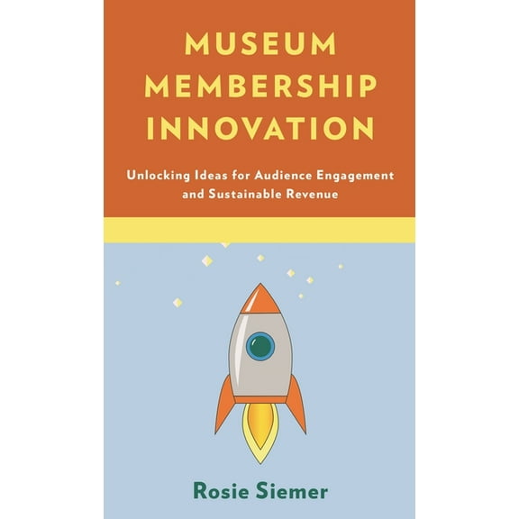 Museum Membership Innovation: Unlocking Ideas for Audience Engagement and Sustainable Revenue, (Hardcover)