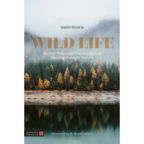 Wild Life: Shinrin-Yoku and the Practice of Healing Through Nature, (Paperback)