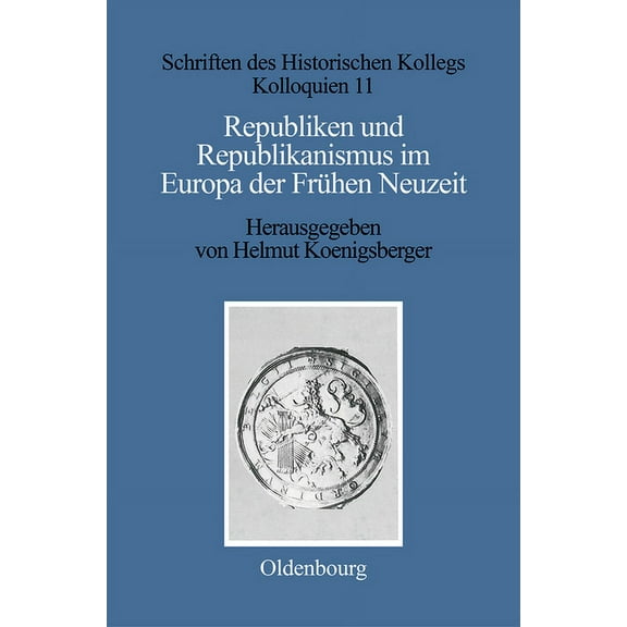 Schriften Des Historischen Kollegs Republiken Und Republikanismus Im Europa Der Frühen Neuzeit, Book 11, (Hardcover)