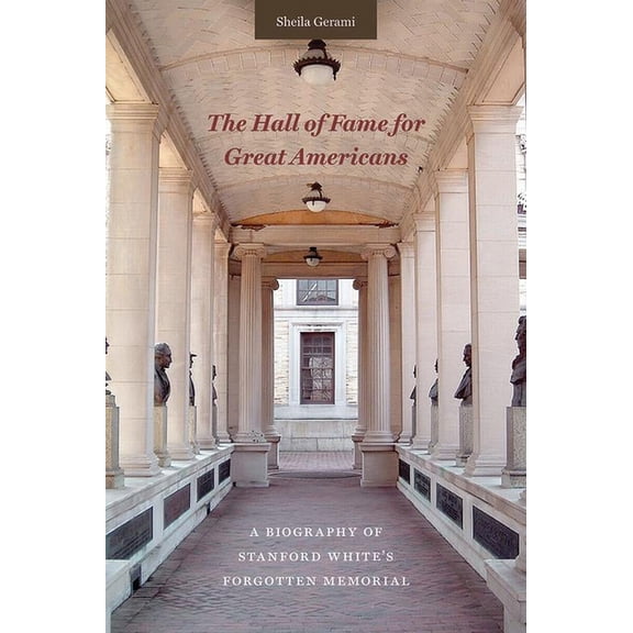 The Hall of Fame for Great Americans: A Biography of Stanford White's Forgotten Memorial, (Hardcover)