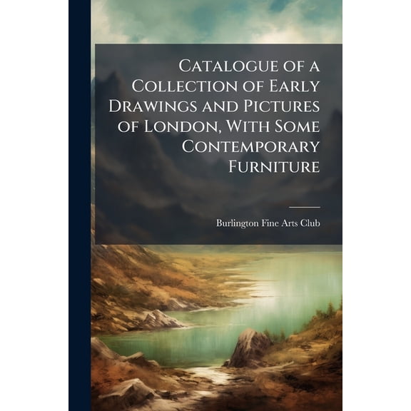 Catalogue of a Collection of Early Drawings and Pictures of London, With Some Contemporary Furniture (Paperback)