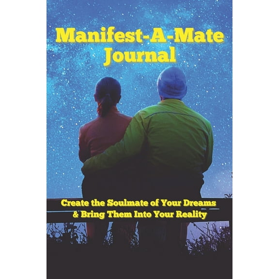 Manifest A Mate: Create the Soulmate of Your Dreams & Bring Them Into Your Reality (Paperback)