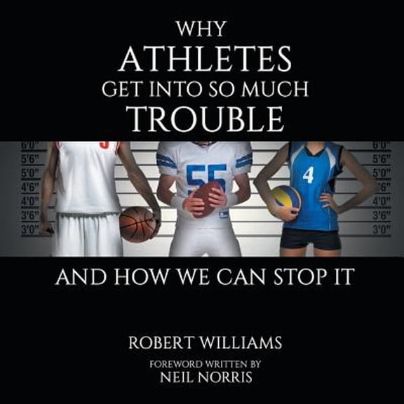 Why Athletes Get into So Much Trouble and How We Can Stop It (Paperback) by Robert Williams