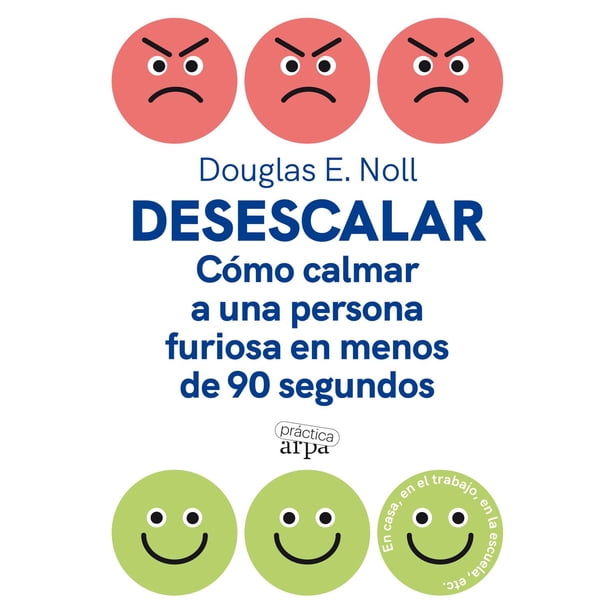 Libro Desescalar. Como Calmar A Una Persona Furiosa En Menos De 90 Segundos Tapa Blanda, Autor Douglas E Noll, Editorial Arpa Editores
