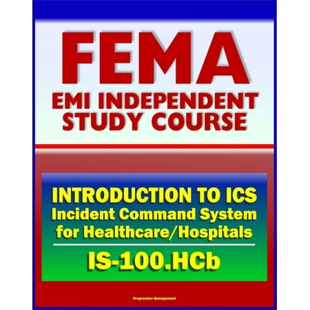 21st Century FEMA Study Course: Introduction to the Incident Command System (ICS 100) for Healthcare/Hospitals (IS-100.HCb) - National Incident Management System (NIMS) - (Best Hospital Management System)
