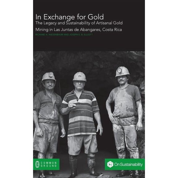 In Exchange for Gold: The Legacy and Sustainability of Artisanal Gold Mining in Las Juntas de Abangares, Costa Rica, (Hardcover)
