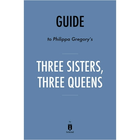 Guide to Philippa Gregory’s Three Sisters, Three Queens by Instaread -