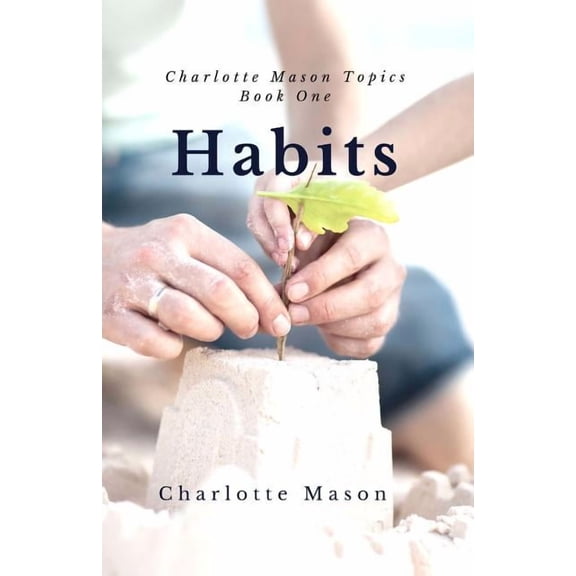 Charlotte Mason Topics Habits: The Mother's Secret to Success, Book 1, (Paperback)