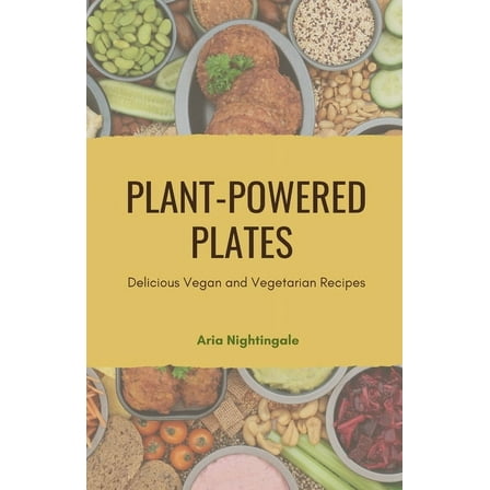 Plant-Powered Plates: Delicious Vegan and Vegetarian Recipes, (Paperback)