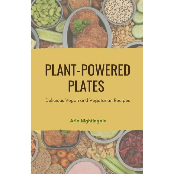 Plant-Powered Plates: Delicious Vegan and Vegetarian Recipes, (Paperback)