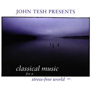 John Tesh Presents: Classical Music For A Stress-Free World