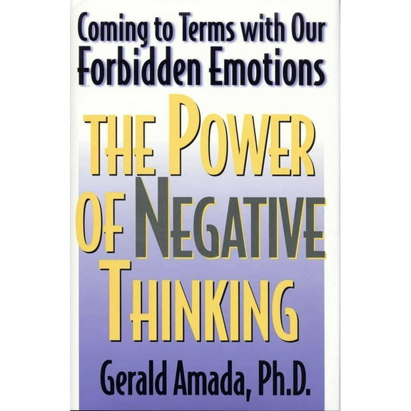 The Power of Negative Thinking: Coming to Terms with our Forbidden Emotions, (Hardcover)