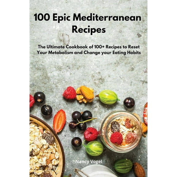 100 Epic Mediterranean Recipes: The Ultimate Cookbook of 100  Recipes to Reset Your Metabolism and Change your Eating Ha