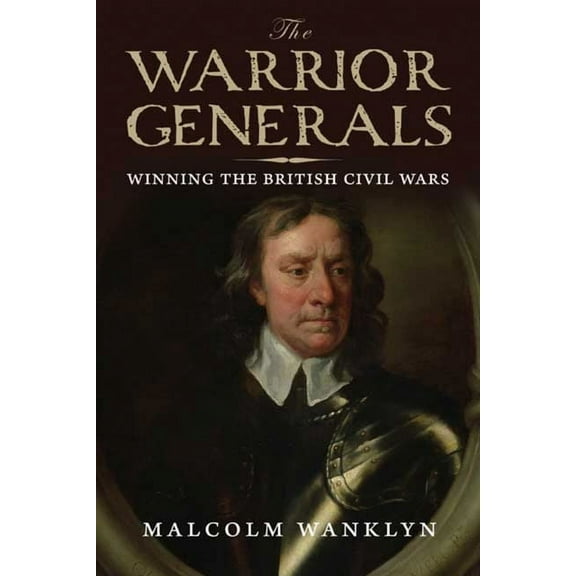 The Warrior Generals : Winning the British Civil Wars (Hardcover)