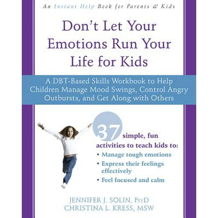 - Don't Let Your Emotions Run Your Life for Kids : A DBT-Based Skills Workbook to Help Children Manage Mood Swings, Control Angry Outbursts, and Get Along with Others