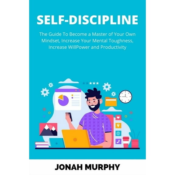 Become a Better Version of Yourself Self-Discipline: The Guide to Become a Master Of Your Own Mindset, Increase Your Mental Toughness, Increase Willpower an, Book 1, (Paperback)