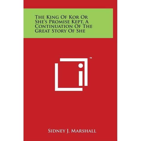 The King of Kor or She's Promise Kept, a Continuation of the Great Story of She, (Hardcover)