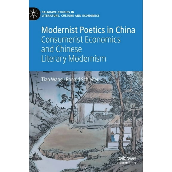 Palgrave Studies in Literature, Culture  Modernist Poetics in China: Consumerist Economics and Chinese Literary Modernism, (Hardcover)