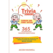 JACOB MAXWELL Trivia for Seniors: Random and Funny Edition. 365 Hilariously Random Questions That Will Test Your Wit, Develop Your Sense of Humor and Keep Your Brain Young, (Paperback)