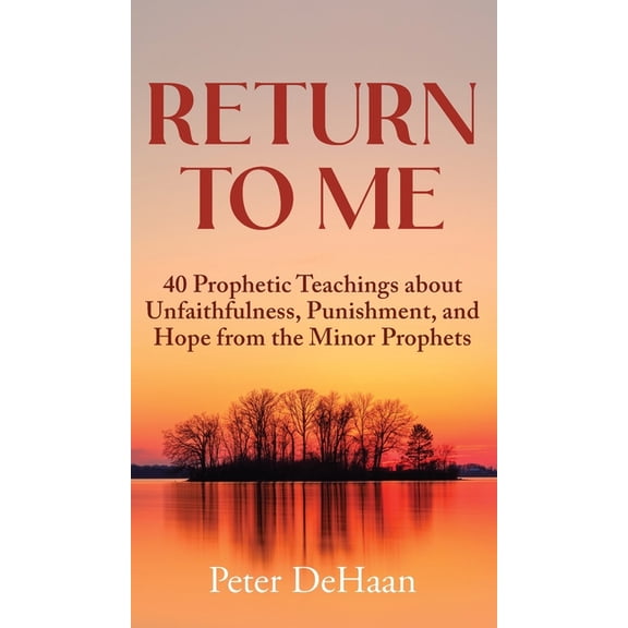 40-Day Bible Study Return to Me: 40 Prophetic Teachings about Unfaithfulness, Punishment, and Hope from the Minor Prophets, Book 4, (Hardcover)