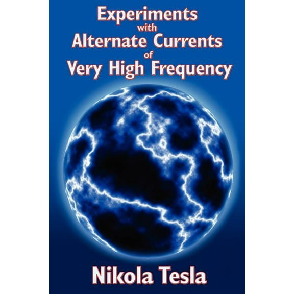 Experiments with Alternate Currents of Very High Frequency and Their Application to Methods of Artificial Illumination (Paperback)