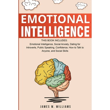 Emotional Intelligence: A Collection of 7 Books in 1 - Emotional Intelligence, Social Anxiety, Dating for Introverts, Public Speaking, Confidence, How to Talk to Anyone, and Social Skills (Paperback)