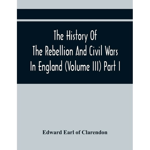 The History Of The Rebellion And Civil Wars In England (Volume Iii) Part I, (Paperback)
