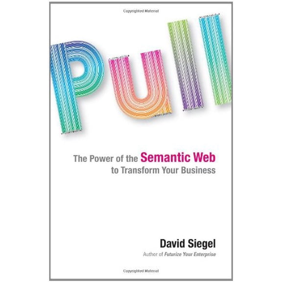 Pre-Owned Pull: The Power of the Semantic Web to Transform Your Business, 9781591842774, 1591842778, Hardcover, 1 edition