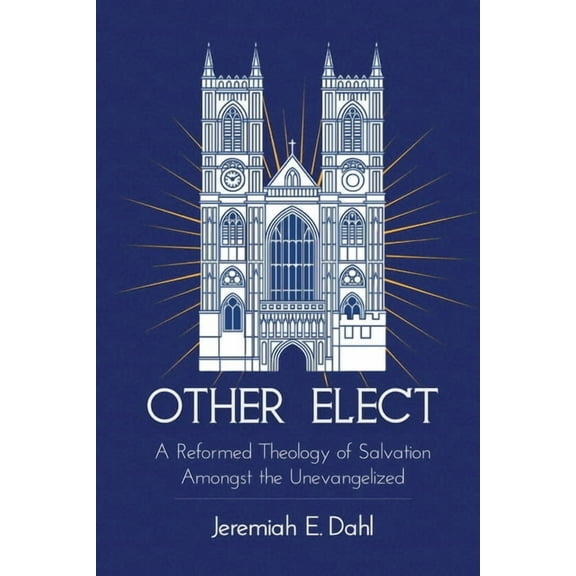 Other Elect: A Reformed Theology of Salvation Amongst the Unevangelized, (Paperback)