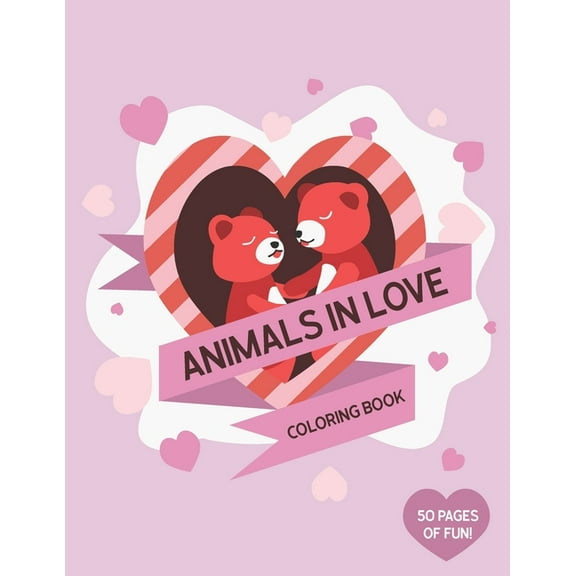Animals In Love Coloring Book: Animal Coloring Book For Preschool Kids Ages 2-5, 50 Fun and Easy Illustrations, Cute Valentine's Day Gift for Children (Paperback)