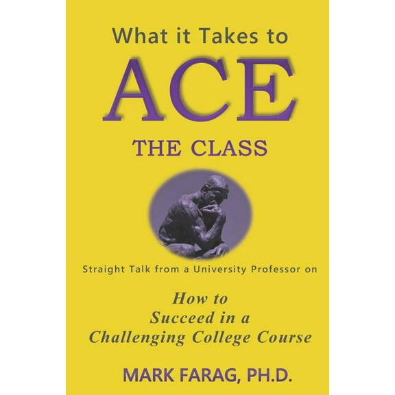 What It Takes to Ace the Class: Straight Talk from a University Professor on How to Succeed in a Challenging College Cou, (Paperback)