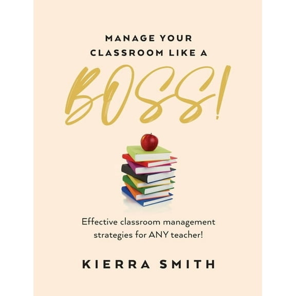 Manage your Classroom like a BOSS!: Effective classroom management strategies for ANY teacher!, (Paperback)