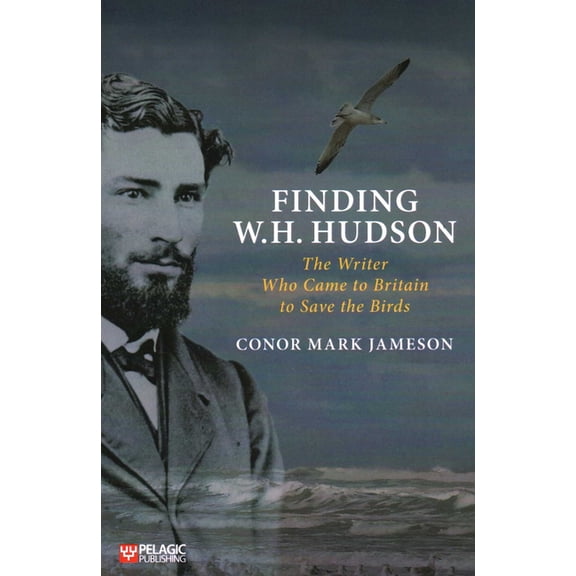 Finding W. H. Hudson: The Writer Who Came to Britain to Save the Birds, (Paperback)
